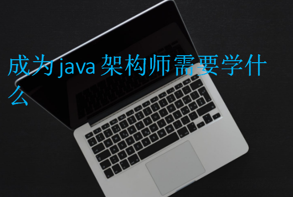 成为java架构师需要学什么