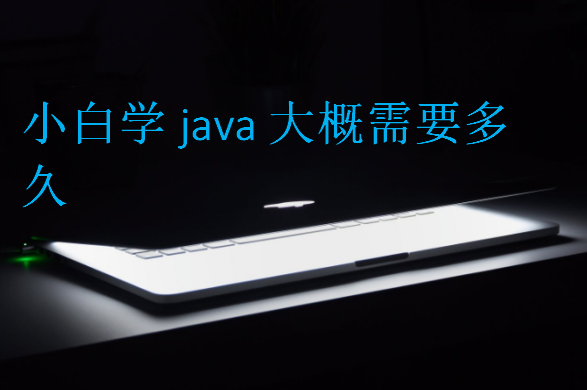 小白学java大概需要多久