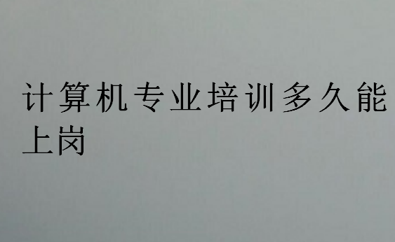 计算机专业培训多久能上岗