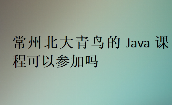 常州北大青鸟的Java课程可以参加吗