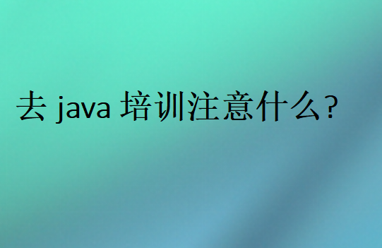 去java培训注意什么