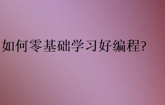 如何零基础学习好编程